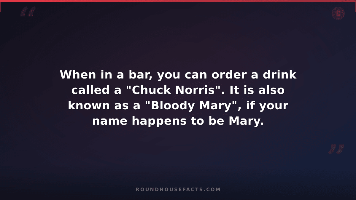 Chuck Norris Fact — When in a bar, you can order a drink called a "Chuck Norris"