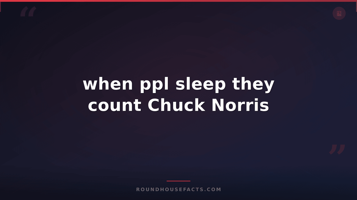 Chuck Norris Fact — when ppl sleep they count Chuck Norris