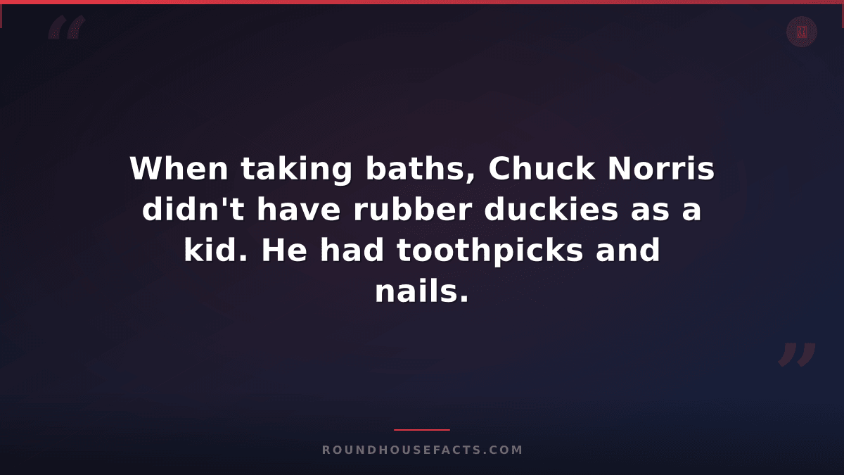 Chuck Norris Fact — When taking baths, Chuck Norris didn't have rubber duckies a