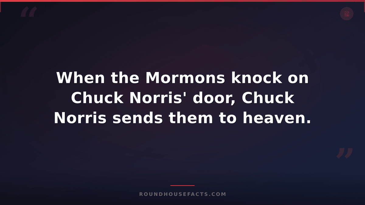 Chuck Norris Fact — When the Mormons knock on Chuck Norris' door, Chuck Norris s