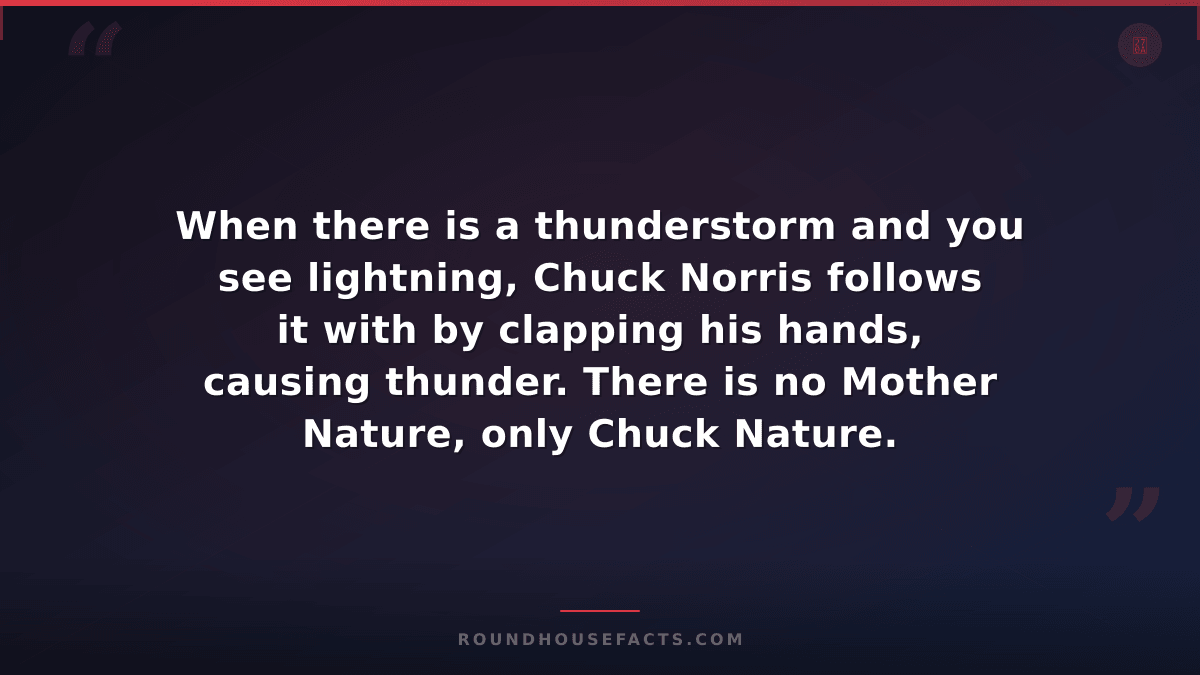 Chuck Norris Fact — When there is a thunderstorm and you see lightning, Chuck No