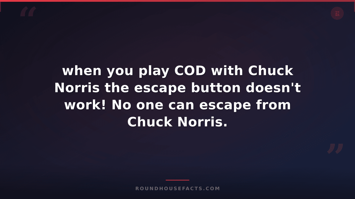 Chuck Norris Fact — when you play COD with Chuck Norris the escape button doesn'