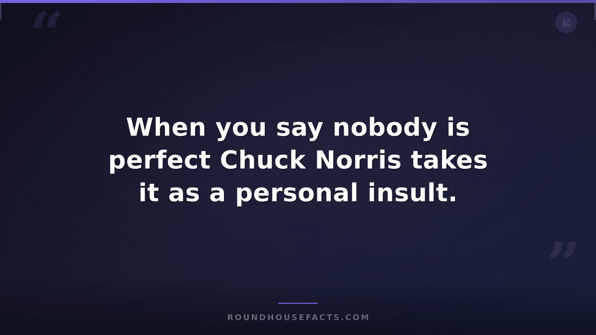 Chuck Norris Fact — When you say nobody is perfect Chuck Norris takes it as a pe