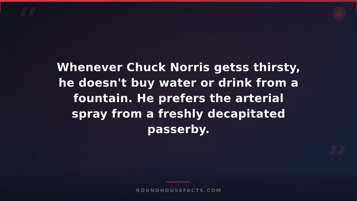 Chuck Norris Fact — Whenever Chuck Norris getss thirsty, he doesn't buy water or