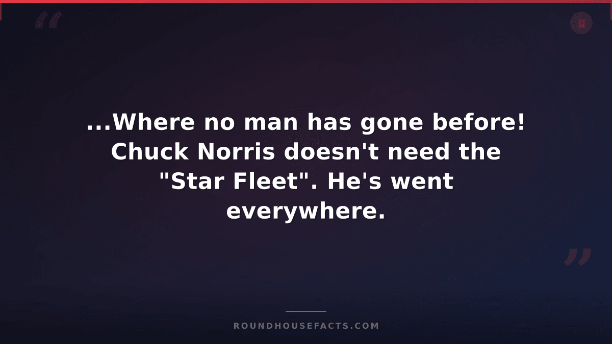 Chuck Norris Fact — ...Where no man has gone before! Chuck Norris doesn't need t