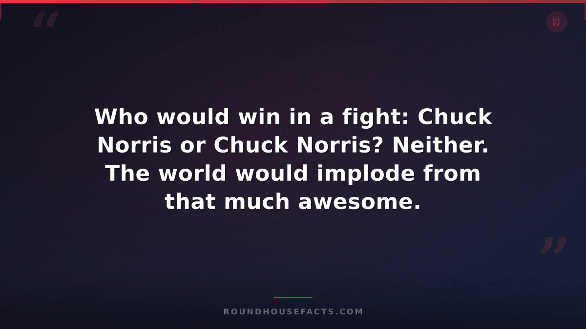 Chuck Norris Fact — Who would win in a fight: Chuck Norris or Chuck Norris? Neit