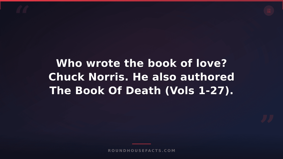 Chuck Norris Fact — Who wrote the book of love? Chuck Norris. He also authored T