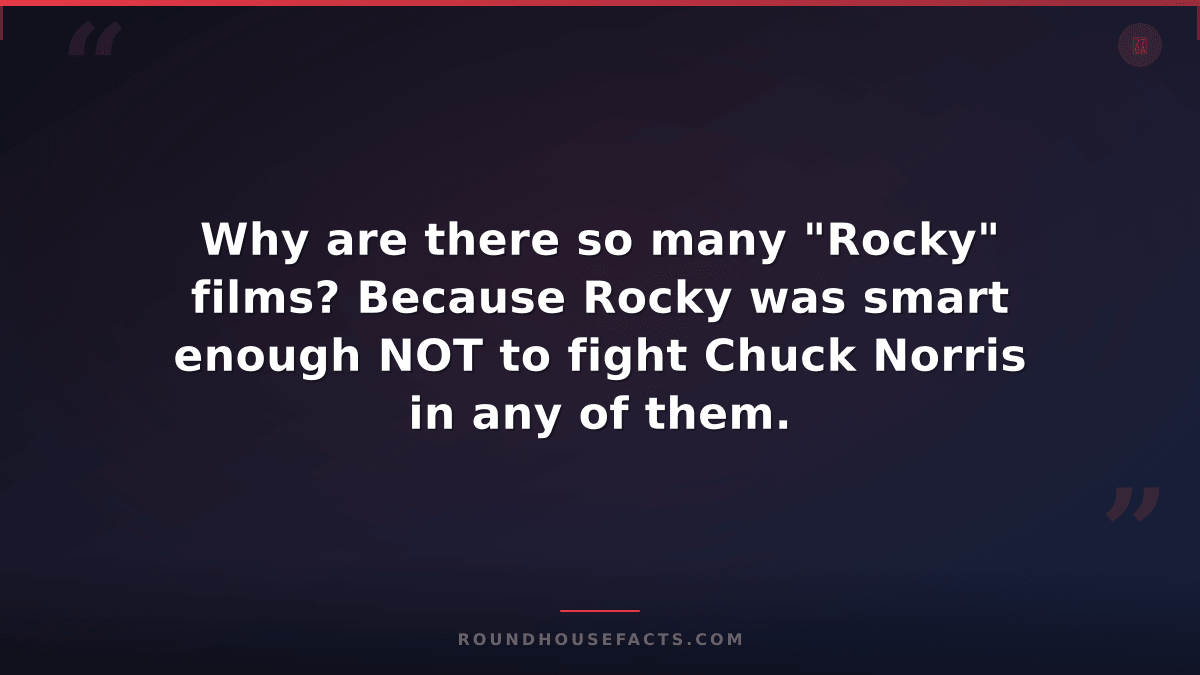 Chuck Norris Fact — Why are there so many "Rocky" films? Because Rocky was smart