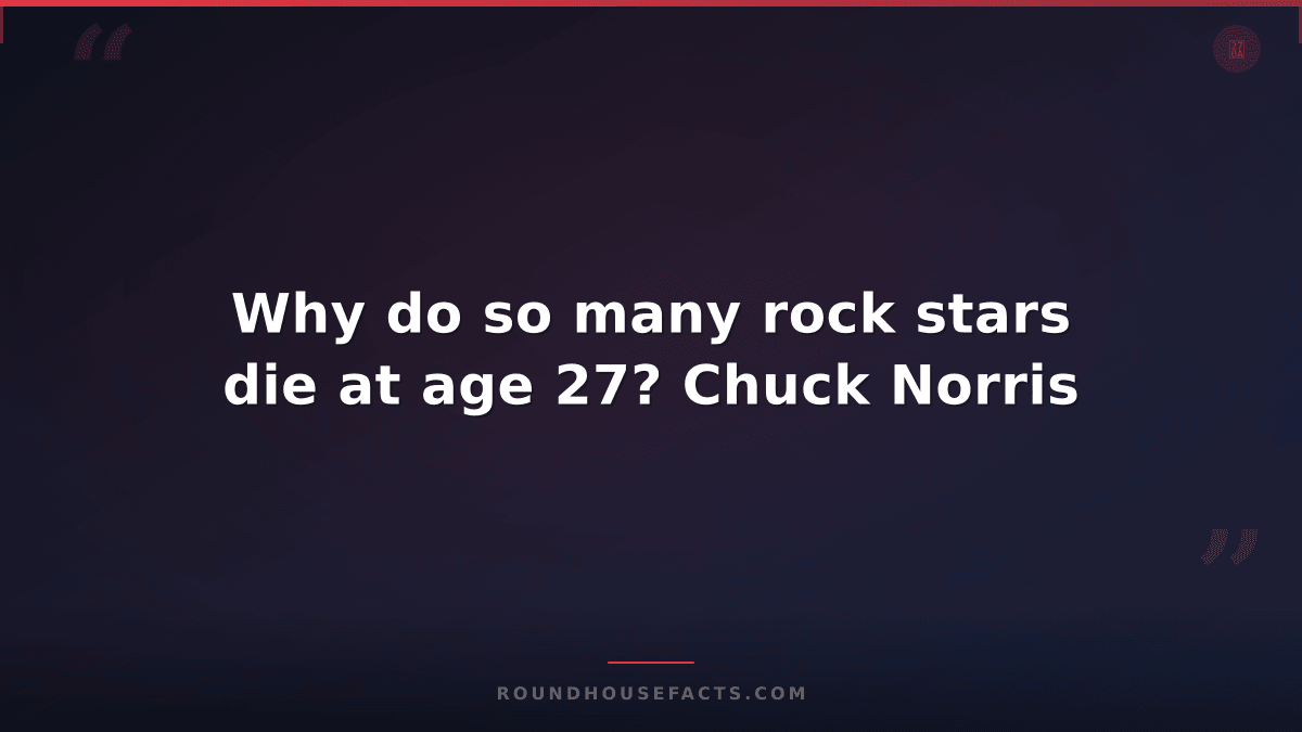 Chuck Norris Fact — Why do so many rock stars die at age 27? Chuck Norris