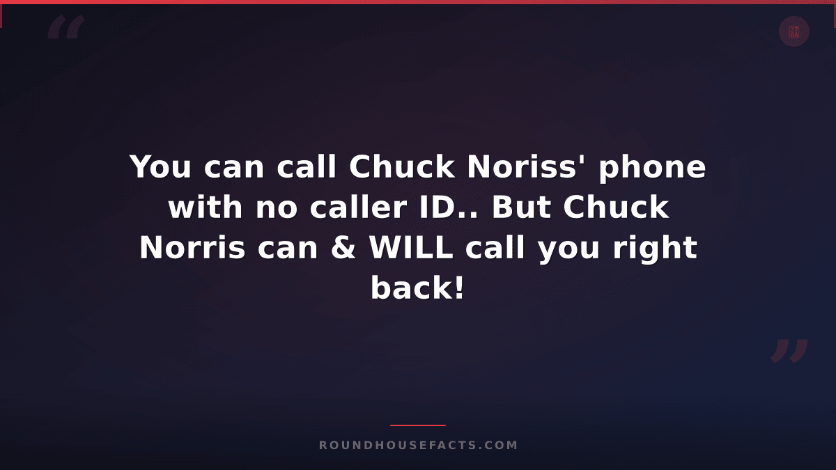 Chuck Norris Fact — You can call Chuck Noriss' phone with no caller ID.. But Chu