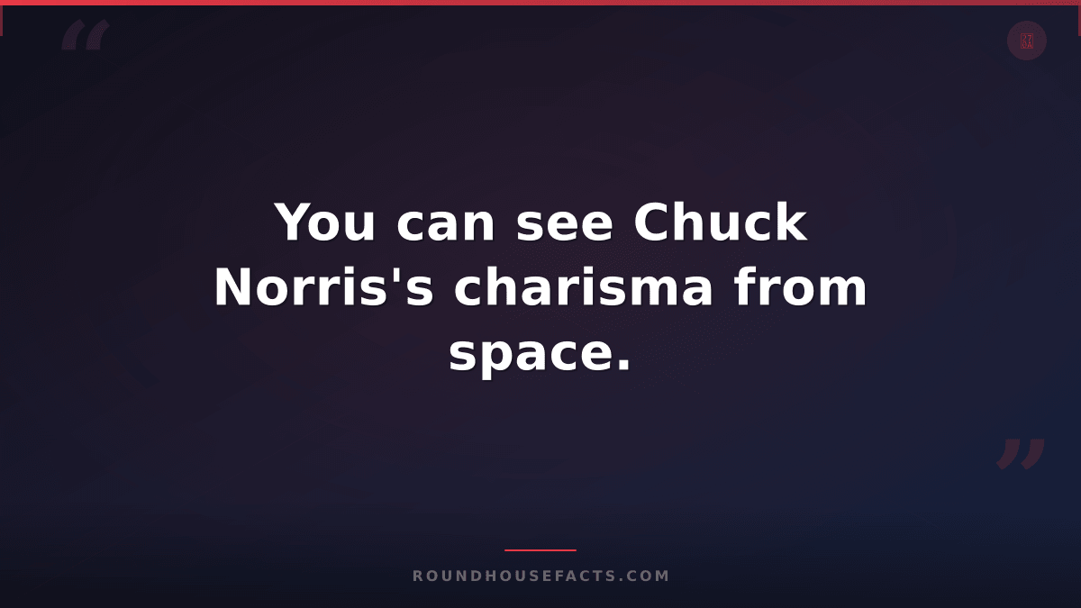 Chuck Norris Fact — You can see Chuck Norris's charisma from space.